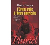 L'Orient arabe à l'heure américaine De la guerre du Golfe à la guerre d'Irak - Henry Laurens - Hachette Pluriel Reference - Poche - Etude