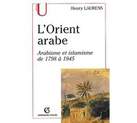 L'Orient arabe.: Arabisme et islamisme de 1798 à 1945, 2ème édition