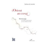 L'Orient au coeur: de la Turquie au Japon en passant par l'Iran, le Pakistan et la Chine