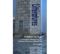 L'orient Au Sud - L'orientalisme Littéraire Argentin, D'esteban Echeverria À Roberto Arlt