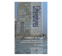 L'orient Au Sud - L'orientalisme Littéraire Argentin D'esteban Echeverria À Roberto Arlt