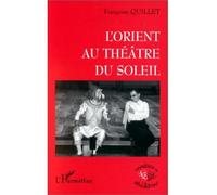 L'orient au theâtre du soleil - Françoise Quillet - L'harmattan - broché - Livre