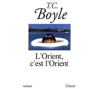 L'Orient, c'est l'Orient - roman - Tom Coraghessan (T. C.) Boyle - Grasset - Livre