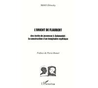 L'orient De Flaubert - Des Ecrits De Jeunesse A Salammbo : La Construction D'un Imaginaire Mythique
