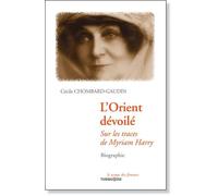 L'ORIENT DEVOILE. Sur les traces de Myriam Harry - Cécile Chombard-Gaud - Turquoise Eds - broché - Biographie