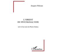 L'orient du psychanalyste - Suivi d'un texte de Pierre Ginésy - Jacques Félician - L'harmattan - Livre