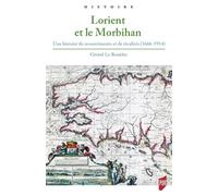 Lorient et le Morbihan Une histoire de ressentiments et de rivalités (1666-1914) - Gérard Le Bouëdec - Presses Universitaires Rennes - broché - Essai