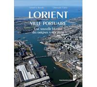 Lorient, Ville Portuaire - Une Nouvelle Histoire, Des Origines À Nos Jours
