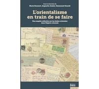 L'orientalisme en train de se faire: Une enquête collective sur les études orientales dans l'Algérie coloniale