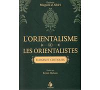 L'Orientalisme Et Les Orientalistes : Éloges Et Critiques