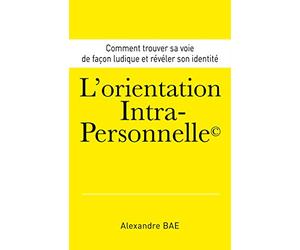 L'Orientation Intra-Personnelle: Comment trouver sa voie de façon ludique et révéler son identité