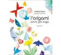 L'origami comme par magie Adeline Klam (Auteur), Richard Boutin (Photographie)