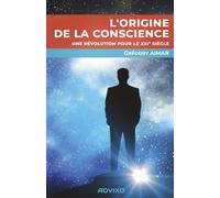 L'origine de la conscience Une révolution pour le XXIème siècle - Grégory Aimar - Advixo - broché - Essai