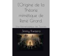 L'Origine de la Théorie mimétique de René Girard.: Une Herméneutique des Sources.