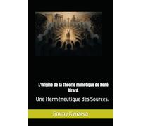 L'Origine de la Théorie mimétique de René Girard.: Une Herméneutique des Sources.