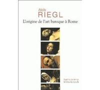 L'Origine de l'art baroque à Rome Alois Riegl (Auteur), Paul Philippot (Introduction), Sibylle Muller (Traduction)
