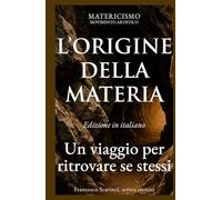 L'ORIGINE DELLA MATERIA: Un viaggio per ritrovare se stessi