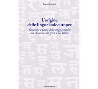 L'origine delle lingue indoeuropee. Struttura e genesi della lingua madre del sanscrito, del greco e del latino