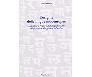 L'origine delle lingue indoeuropee. Struttura e genesi della lingua madre del sanscrito, del greco e del latino