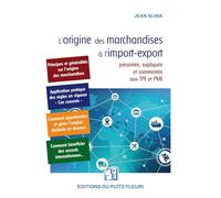 L'origine des marchandises à l'import-export: Présentée, expliquée et commentée aux TPE et PME