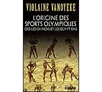 L'origine des sports olympiques Dès les Chinois et les Egyptiens - Violaine Vanoyeke - Rocher Eds Du - broché - Etude