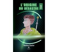 L'origine du désastre Tome I - Mathieu Gautier - Le Lys Bleu - Poche - Roman