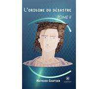 L'origine du désastre Tome II - Mathieu Gautier - Le Lys Bleu - broché - Roman