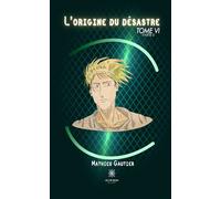 L'origine du désastre Tome VI : Partie II - Mathieu Gautier - Le Lys Bleu - broché - Roman
