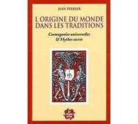 L'origine du monde est dans les traditions - Cosmogonies universelles & Mythes sacrés