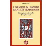 L'origine du monde est dans les traditions - Cosmogonies universelles & Mythes sacrés Jean Perrier (Auteur)