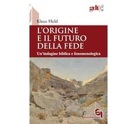 L'origine e il futuro della fede. Un’indagine biblica e fenomenologica