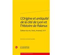 L'Origine et antiquité de la cité de Lyon et l'Histoire de Palanus Giovanni Palumbo (Editeur du volume), Richard Trachsler (Collection dirigée par)