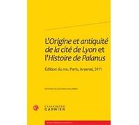 L'Origine et antiquité de la cité de Lyon et l'Histoire de Palanus Richard Trachsler (Direction), Anonyme (Auteur)