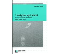 L'origine Qui Vient - Une Eschatologie Chrétienne Pour Le Xxie Siècle