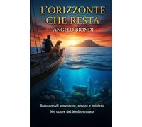 L'Orizzonte che resta: Romanzo di avventure, amore e mistero nel cuore del Mediterraneo