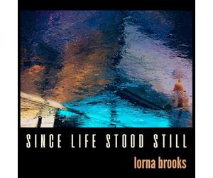 Lorna Brooks - Since Life Stood Still