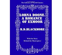 LORNA DOONE: A Romance of Exmoor - Illustrated Collector’s Edition with the Story Behind the Masterpiece | The Library of World Classics