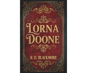 Lorna Doone: The 1869 Historical Romance Classic by R. D. Blackmore