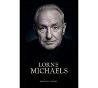 LORNE MICHAELS: The Canadian Who Created America's Comedy Institution, Survived Firings And Flops, And Launched More Stars Than Anyone In Entertainment History