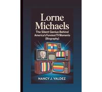 LORNE MICHAELS: The Silent Genius Behind America’s Funniest TV Moments (Biography)
