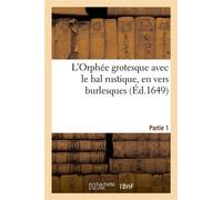 L'Orphée grotesque avec le bal rustique, en vers burlesques. Partie 1 - Collectif - Hachette Bnf - broché - Livre