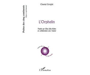 L'Orphelin Traduit par Elina Julia Kohen en collaboration avec l'auteur - Chantal Enright - L'harmattan - broché - Poésie