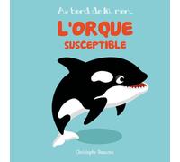 L’orque susceptible - Christophe Boncens - Beluga - cartonné - Album jeunesse