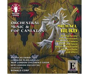 Lorraine McAslan; Nicholas Daniel - Michael Hurd: ORCHESTRAL MUSIC -Overture to an Unwritten Comedy; Sinfonia Concertante; Dance Diversions; Concerto da Camera; Little Suite; Plaine and Fancie; Harlequin Suite, POP CANTATAS - Charms and Ceremonies; Hip Hip Horatio; Nine of Anon; A New Nowell