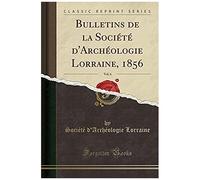 Lorraine, S: Bulletins De La Société D'archéologie Lorraine,