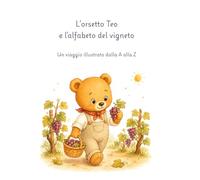 L'orsetto Teo e l'alfabeto del vigneto: Un viaggio illustrato dalla A alla Z