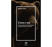 L'orso e noi. Il ritorno dell’orso bruno sulle Alpi tra speranze, paure e contrasti