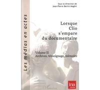 Lorsque Clio S'empare Du Documentaire - Volume 2, Archives, Témoignage, Mémoire
