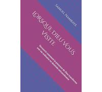 LORSQUE DIEU VOUS VISITE: Decouvrir comment la presence de Dieu transforme une vie ordinaire en destinée extraordinaire