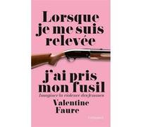 Lorsque je me suis relevee j ai pris mon fusi Valentine Faure (Auteur)